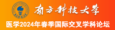 操女人小骚逼黄片南方科技大学医学2024年春季国际交叉学科论坛